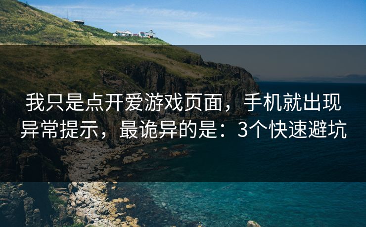 我只是点开爱游戏页面，手机就出现异常提示，最诡异的是：3个快速避坑